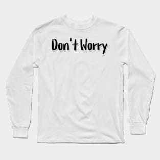 Don't Worry Long Sleeve T-Shirt